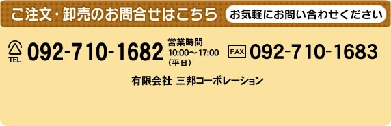 ご注文・卸売のお問合せ / T営業時間 10:00～17:00（平日） / 有限会社三邦コーポレーション